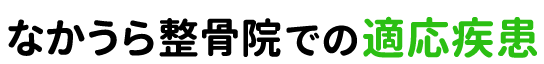 小金井市のなかうら整骨院での適応疾患